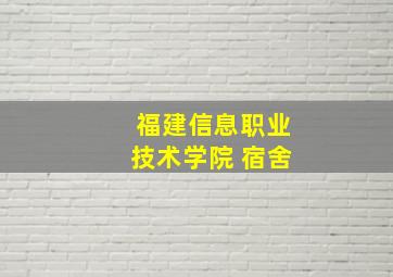 福建信息职业技术学院 宿舍